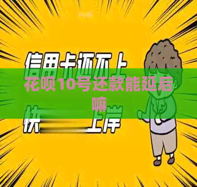 白条10号还款能延后嘛