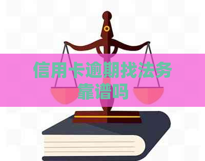 信用卡逾期找法务靠谱吗