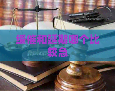 缓催和延期哪个比较急