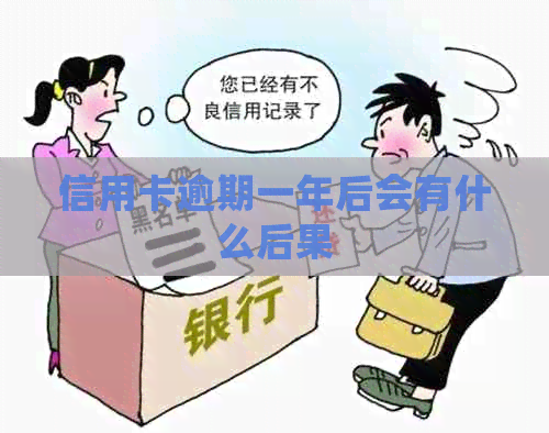信用卡逾期一年后会有什么后果