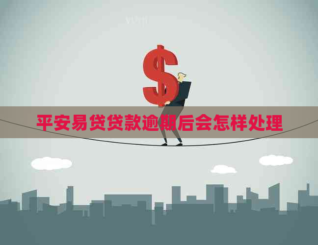 平安易贷贷款逾期后会怎样处理