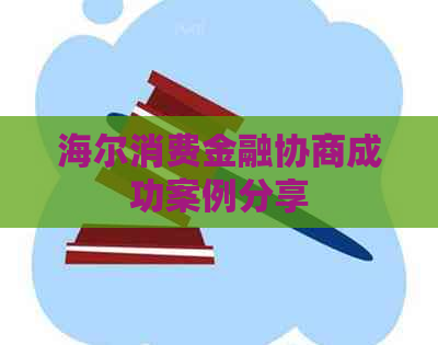 海尔消费金融协商成功案例分享