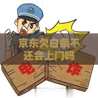 京东欠白条不还会上门吗