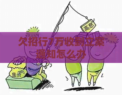 欠招行7万收到立案通知怎么办