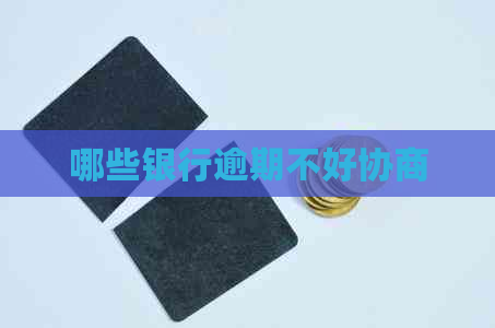 哪些银行逾期不好协商
