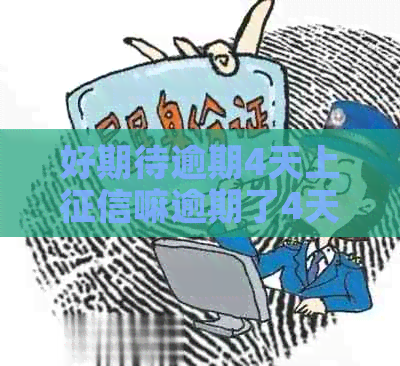 好期待逾期4天上嘛逾期了4天会上吗