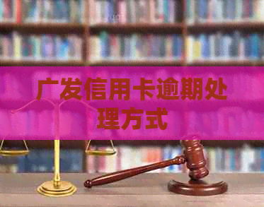 广发信用卡逾期处理方式