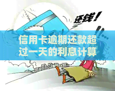 信用卡逾期还款超过一天的利息计算方法及影响分析，如何避免高额滞纳金？