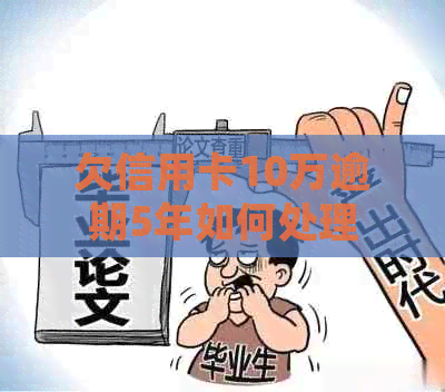 欠信用卡10万逾期5年如何处理