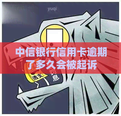 中信银行信用卡逾期了多久会被起诉