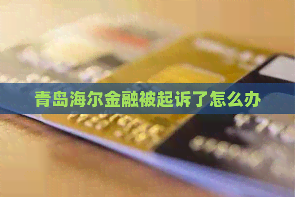 青岛海尔金融被起诉了怎么办
