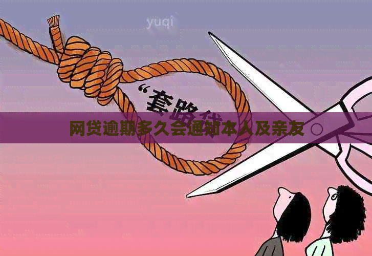 网贷逾期多久会通知本人及亲友