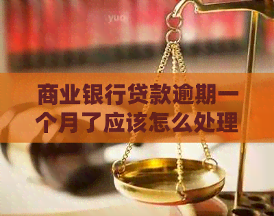 商业银行贷款逾期一个月了应该怎么处理