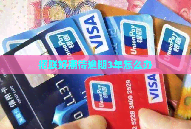 招联好期待逾期3年怎么办