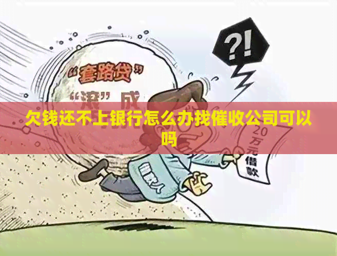 欠钱还不上银行怎么办找公司可以吗