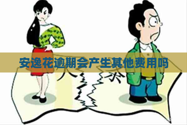 安逸花逾期会产生其他费用吗