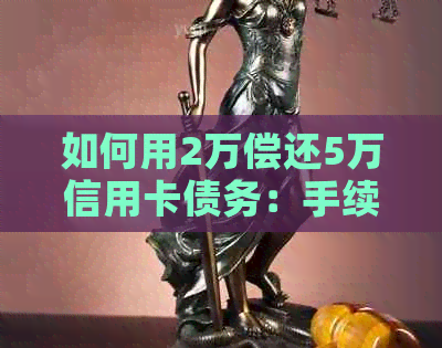 如何用2万偿还5万信用卡债务：手续费与还款策略