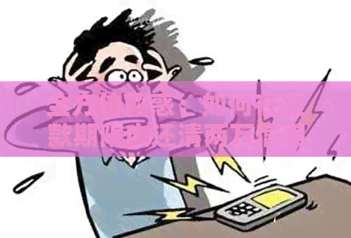 全方位解惑：如何在还款期限内还清两万信用卡欠款？