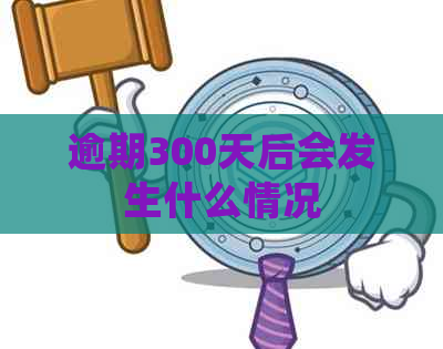 逾期300天后会发生什么情况