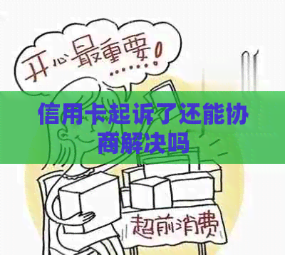 信用卡起诉了还能协商解决吗