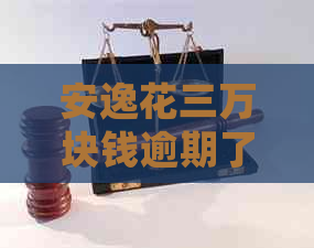 安逸花三万块钱逾期了怎么处理