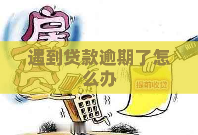 遇到贷款逾期了怎么办