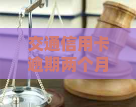 交通信用卡逾期两个月还款