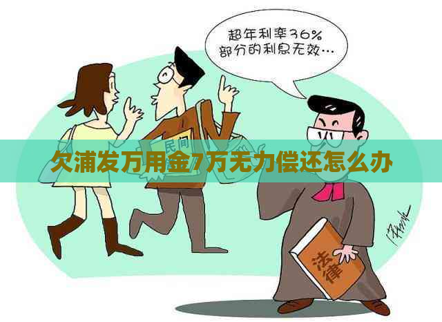 欠浦发万用金7万无力偿还怎么办