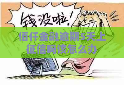 佰仟金融逾期5天上吗该怎么办
