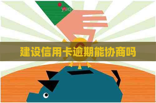 建设信用卡逾期能协商吗