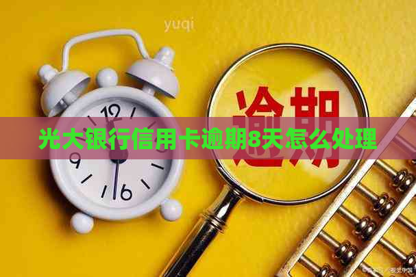 光大银行信用卡逾期8天怎么处理