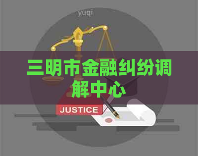 三明市金融纠纷调解中心