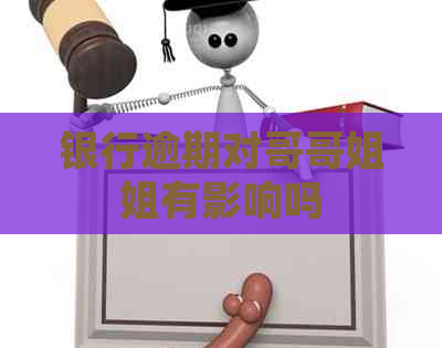 银行逾期对哥哥姐姐有影响吗