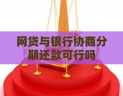 网贷与银行协商分期还款可行吗