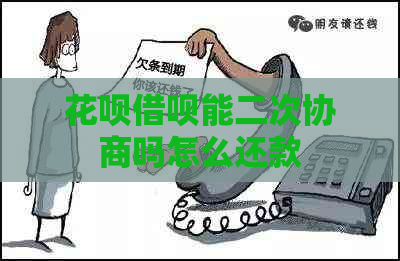 花呗借呗能二次协商吗怎么还款