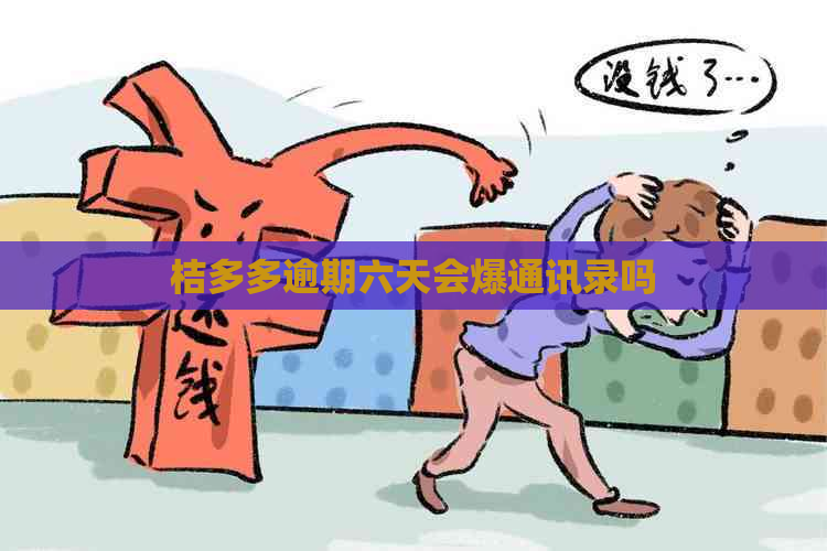桔多多逾期六天会爆通讯录吗