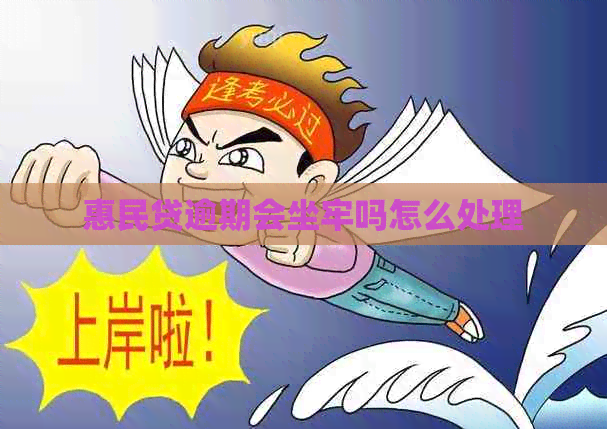 惠民贷逾期会坐牢吗怎么处理