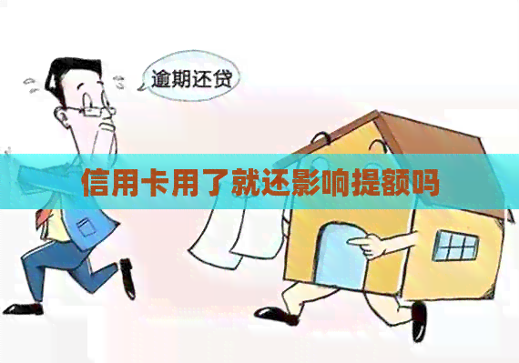 信用卡用了就还影响提额吗