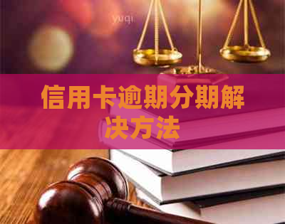 信用卡逾期分期解决方法