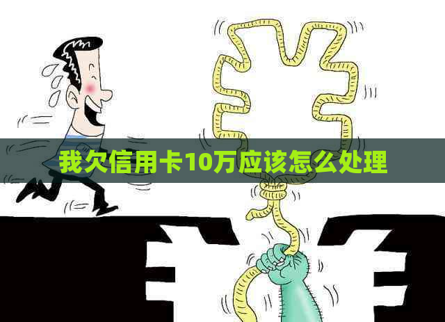 我欠信用卡10万应该怎么处理