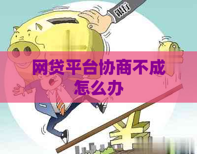 网贷平台协商不成怎么办