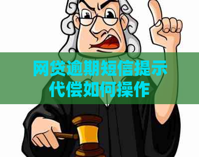 网贷逾期短信提示代偿如何操作