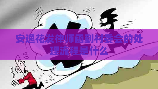 安逸花发律师函到村委会的处理流程是什么