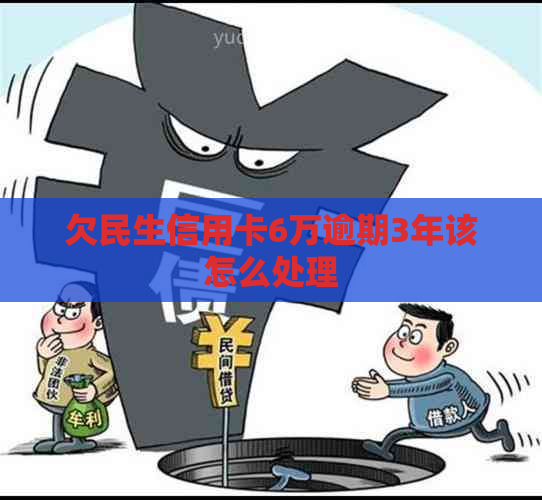 欠民生信用卡6万逾期3年该怎么处理