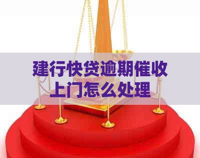 建行快贷逾期上门怎么处理