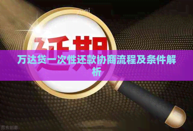 万达贷一次性还款协商流程及条件解析