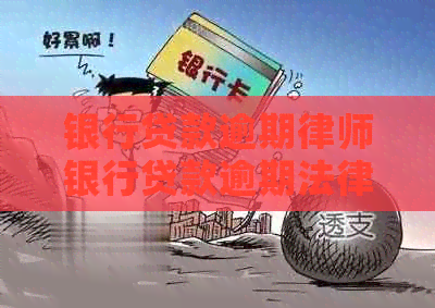 银行贷款逾期律师银行贷款逾期法律援助