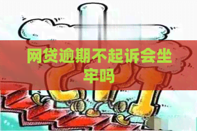 网贷逾期不起诉会坐牢吗