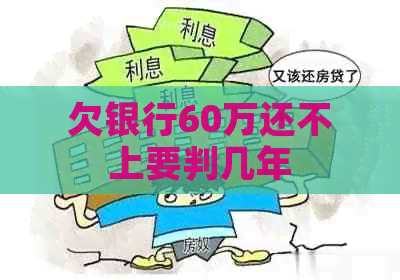 欠银行60万还不上要判几年