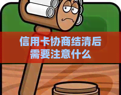 信用卡协商结清后需要注意什么